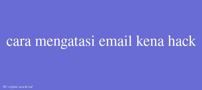 Cara Mengatasi Email Kena Hack