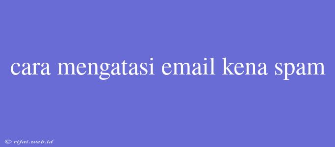 Cara Mengatasi Email Kena Spam