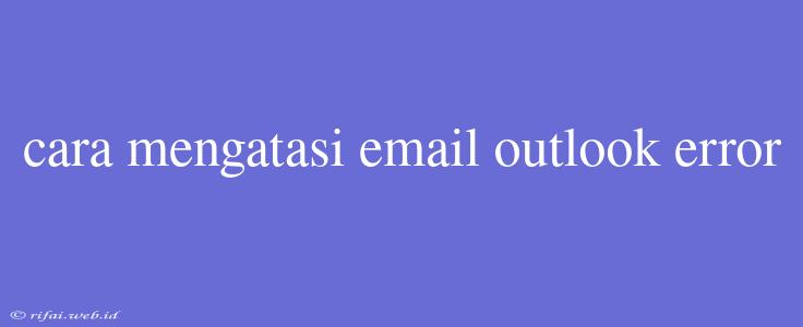 Cara Mengatasi Email Outlook Error