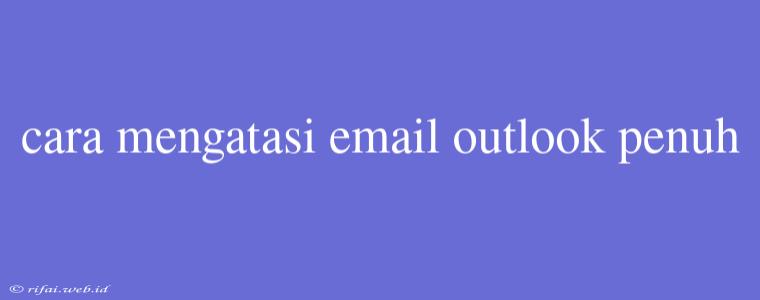 Cara Mengatasi Email Outlook Penuh