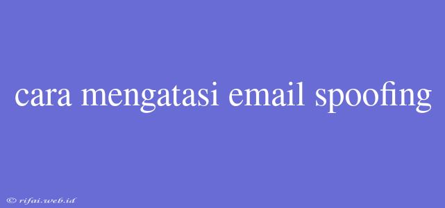 Cara Mengatasi Email Spoofing