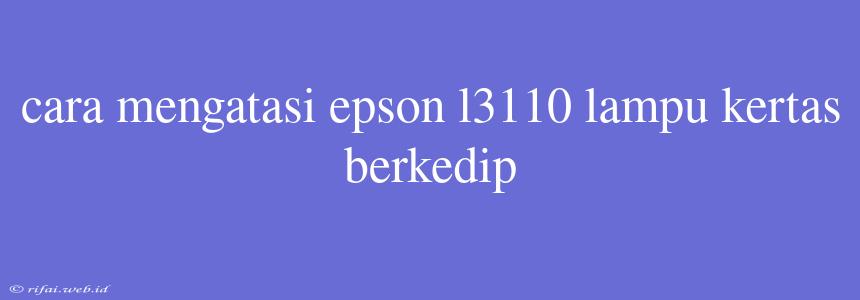 Cara Mengatasi Epson L3110 Lampu Kertas Berkedip