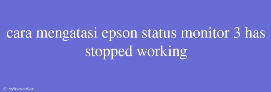 Cara Mengatasi Epson Status Monitor 3 Has Stopped Working