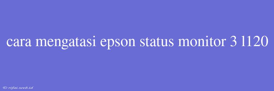 Cara Mengatasi Epson Status Monitor 3 L120