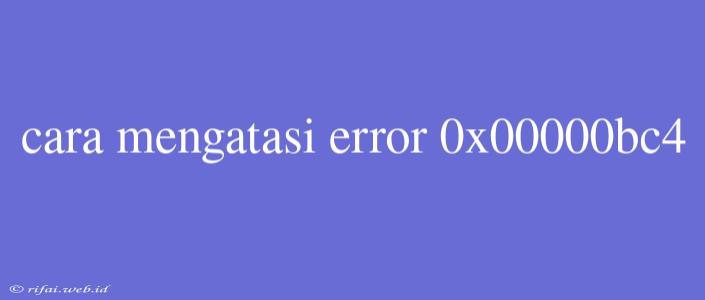 Cara Mengatasi Error 0x00000bc4