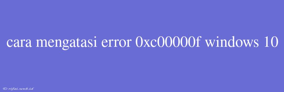 Cara Mengatasi Error 0xc00000f Windows 10