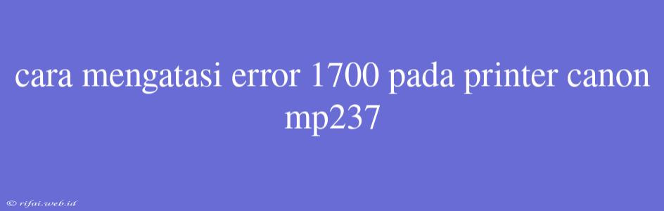 Cara Mengatasi Error 1700 Pada Printer Canon Mp237