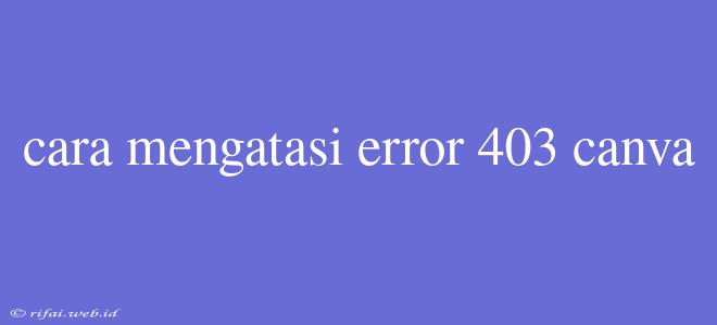 Cara Mengatasi Error 403 Canva