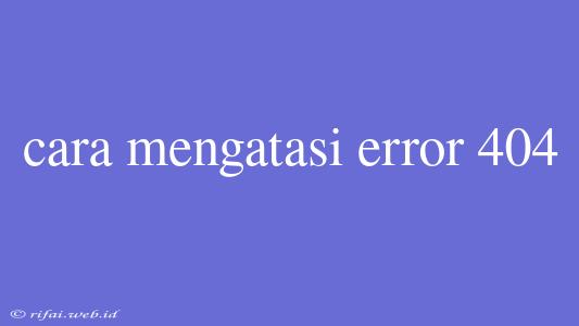 Cara Mengatasi Error 404