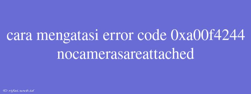 Cara Mengatasi Error Code 0xa00f4244 Nocamerasareattached