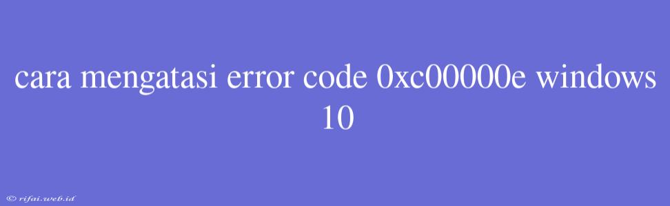 Cara Mengatasi Error Code 0xc00000e Windows 10