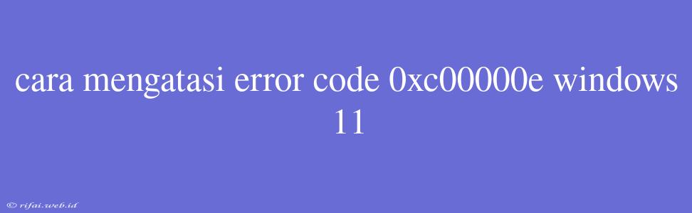 Cara Mengatasi Error Code 0xc00000e Windows 11