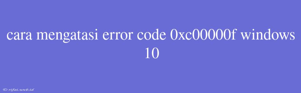 Cara Mengatasi Error Code 0xc00000f Windows 10