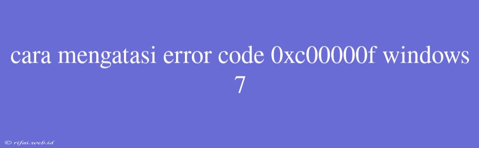 Cara Mengatasi Error Code 0xc00000f Windows 7