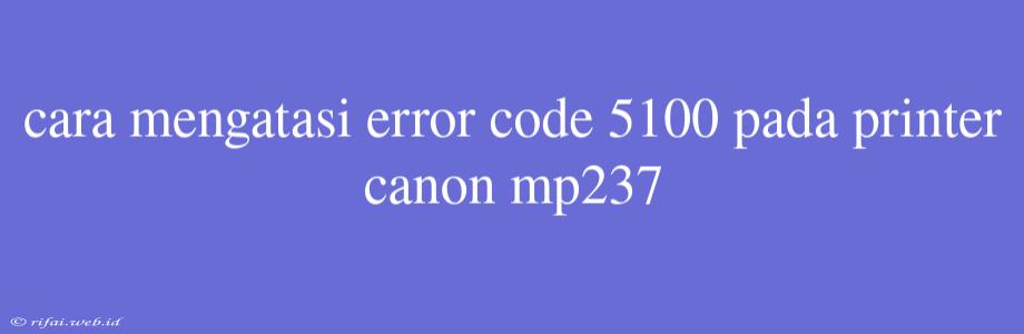 Cara Mengatasi Error Code 5100 Pada Printer Canon Mp237