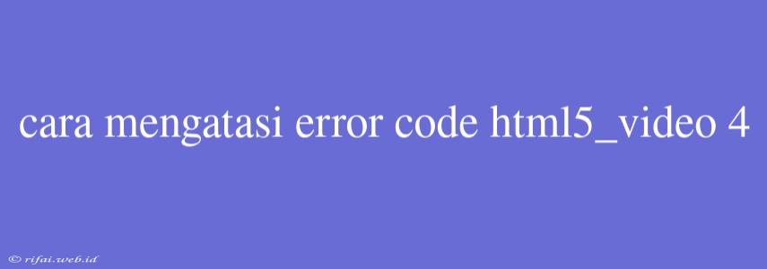 Cara Mengatasi Error Code Html5_video 4