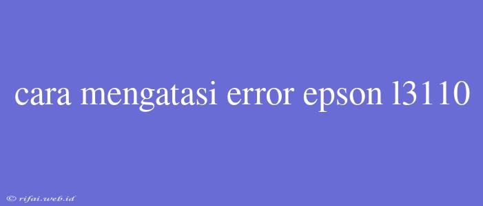 Cara Mengatasi Error Epson L3110