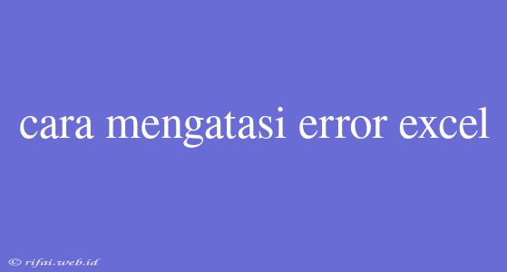 Cara Mengatasi Error Excel