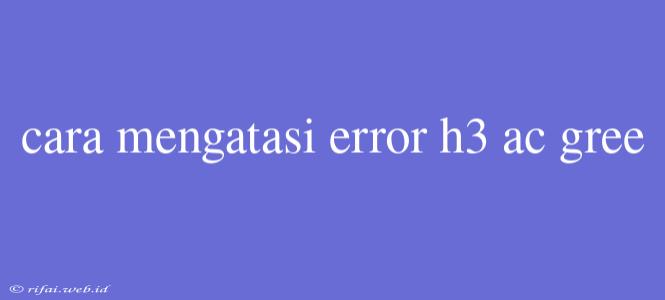 Cara Mengatasi Error H3 Ac Gree