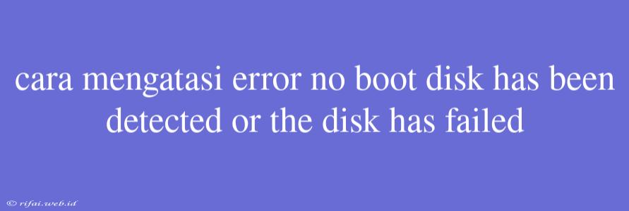 Cara Mengatasi Error No Boot Disk Has Been Detected Or The Disk Has Failed