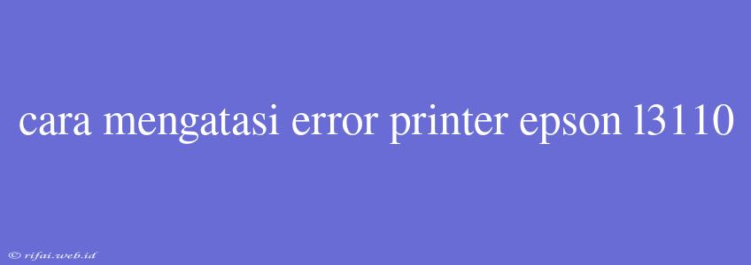 Cara Mengatasi Error Printer Epson L3110