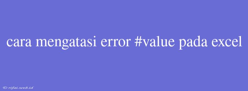 Cara Mengatasi Error #value Pada Excel