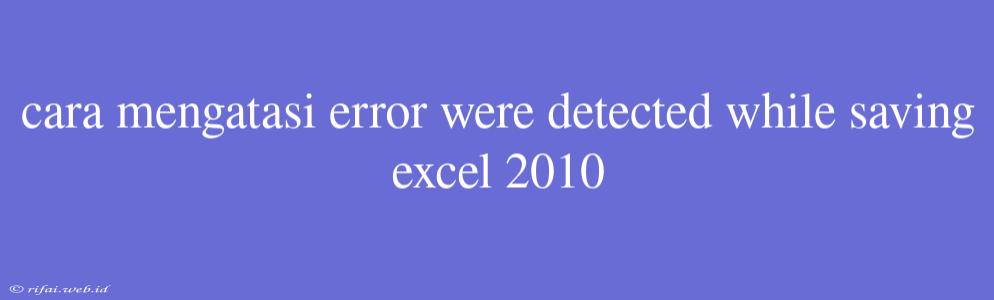 Cara Mengatasi Error Were Detected While Saving Excel 2010