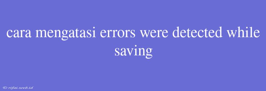 Cara Mengatasi Errors Were Detected While Saving