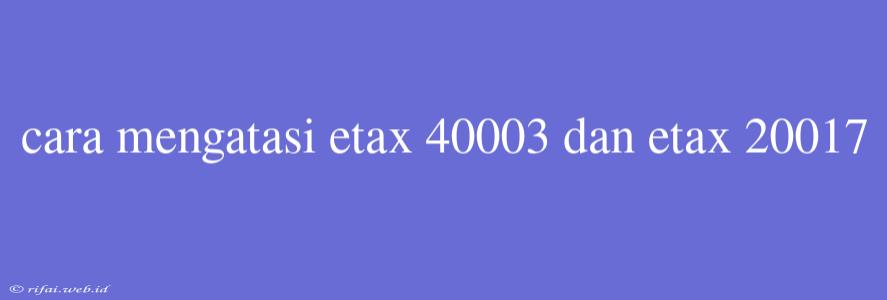 Cara Mengatasi Etax 40003 Dan Etax 20017