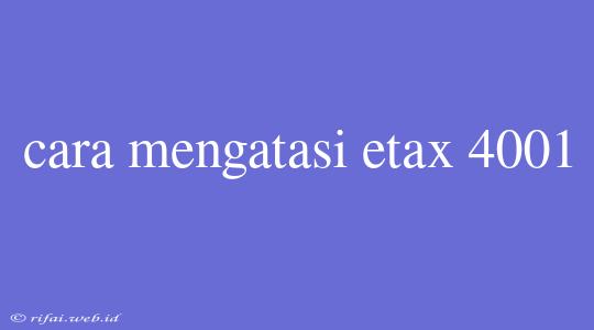 Cara Mengatasi Etax 4001