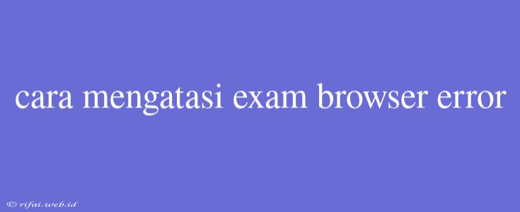 Cara Mengatasi Exam Browser Error