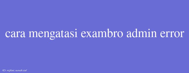 Cara Mengatasi Exambro Admin Error