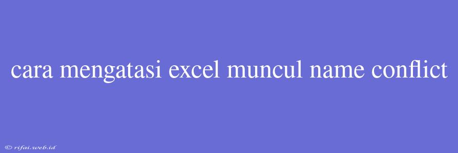 Cara Mengatasi Excel Muncul Name Conflict