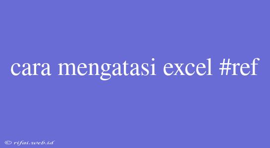 Cara Mengatasi Excel #ref