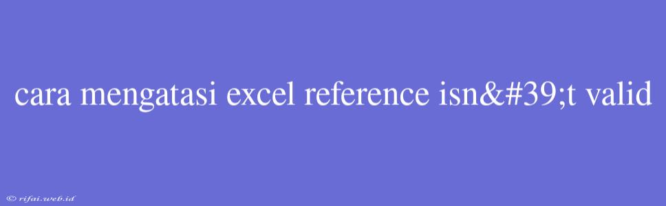 Cara Mengatasi Excel Reference Isn't Valid