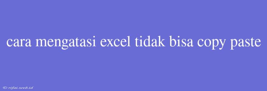 Cara Mengatasi Excel Tidak Bisa Copy Paste