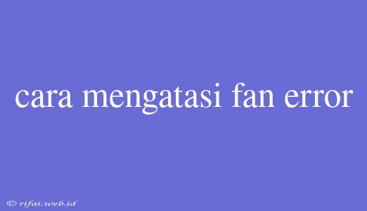 Cara Mengatasi Fan Error