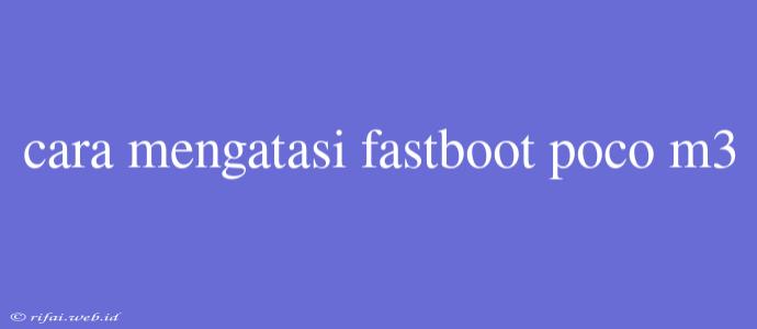 Cara Mengatasi Fastboot Poco M3