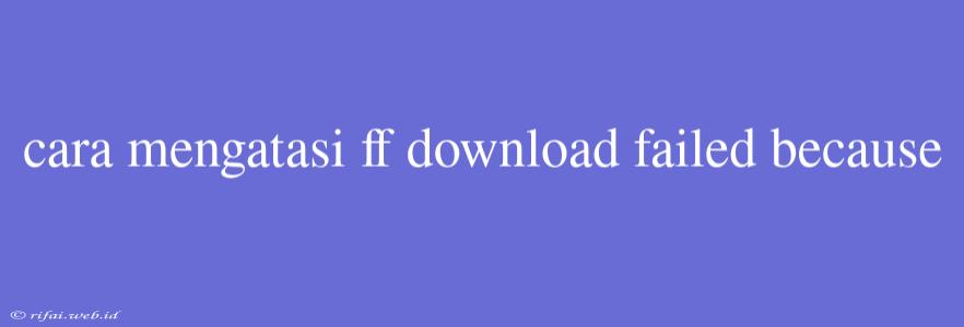 Cara Mengatasi Ff Download Failed Because