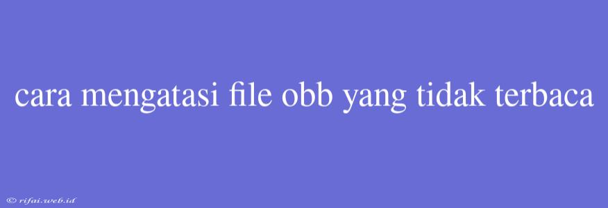 Cara Mengatasi File Obb Yang Tidak Terbaca