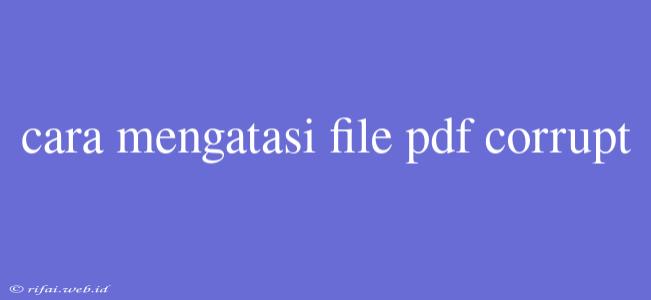 Cara Mengatasi File Pdf Corrupt