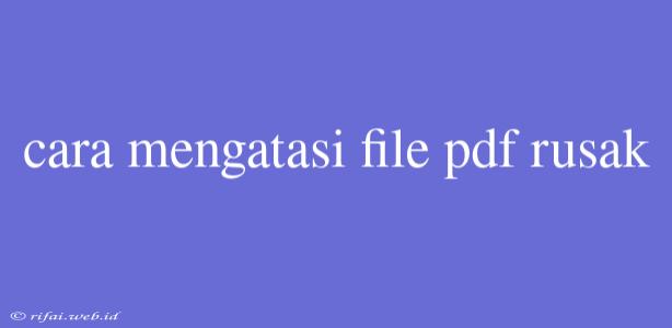 Cara Mengatasi File Pdf Rusak