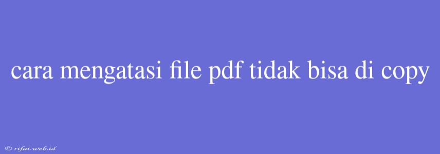 Cara Mengatasi File Pdf Tidak Bisa Di Copy