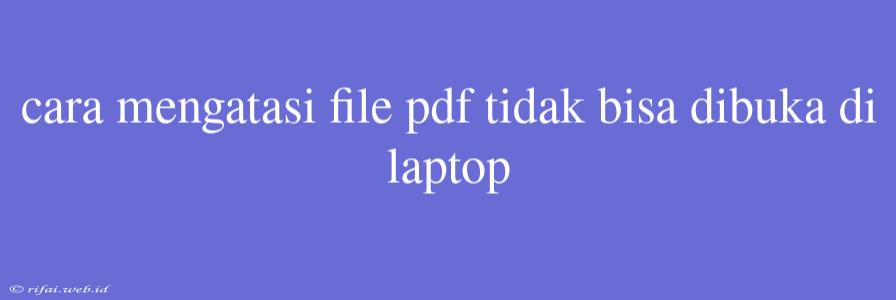 Cara Mengatasi File Pdf Tidak Bisa Dibuka Di Laptop