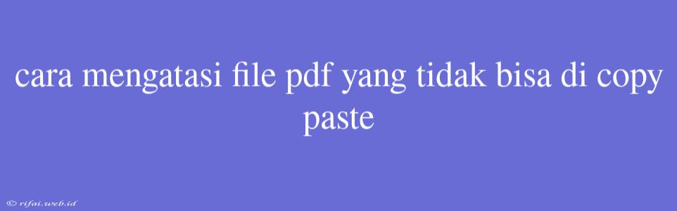 Cara Mengatasi File Pdf Yang Tidak Bisa Di Copy Paste