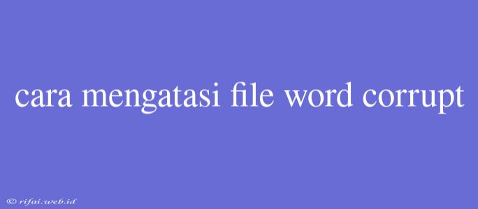 Cara Mengatasi File Word Corrupt