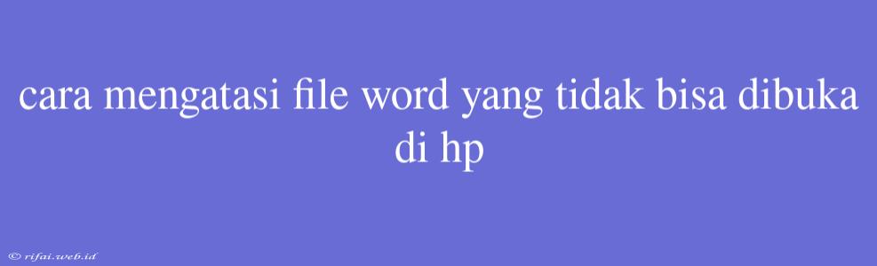 Cara Mengatasi File Word Yang Tidak Bisa Dibuka Di Hp