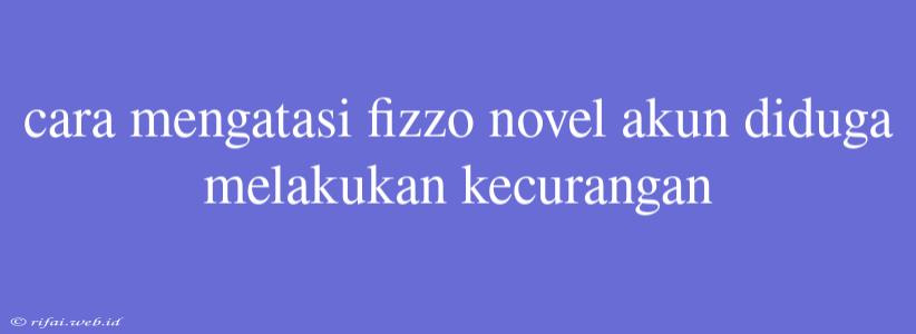 Cara Mengatasi Fizzo Novel Akun Diduga Melakukan Kecurangan