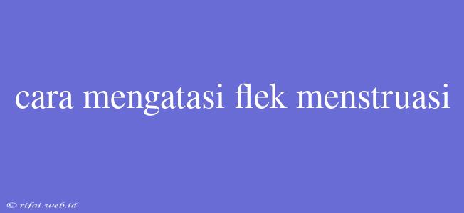 Cara Mengatasi Flek Menstruasi