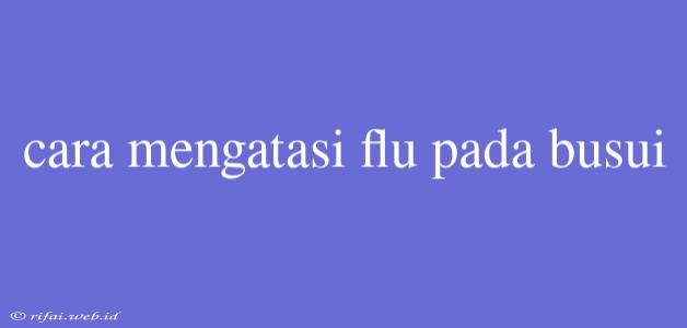 Cara Mengatasi Flu Pada Busui